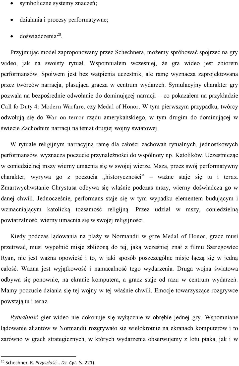 Symulacyjny charakter gry pozwala na bezpośrednie odwołanie do dominującej narracji co pokazałem na przykładzie Call fo Duty 4: Modern Warfare, czy Medal of Honor.