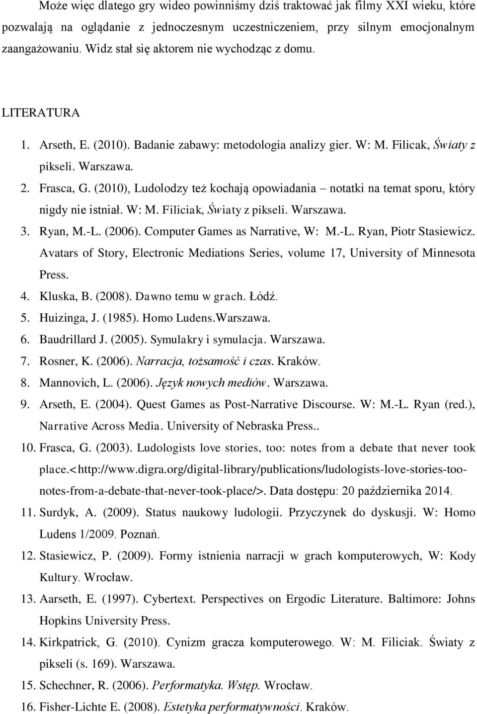 (2010), Ludolodzy też kochają opowiadania notatki na temat sporu, który nigdy nie istniał. W: M. Filiciak, Światy z pikseli. Warszawa. 3. Ryan, M.-L. (2006). Computer Games as Narrative, W: M.-L. Ryan, Piotr Stasiewicz.
