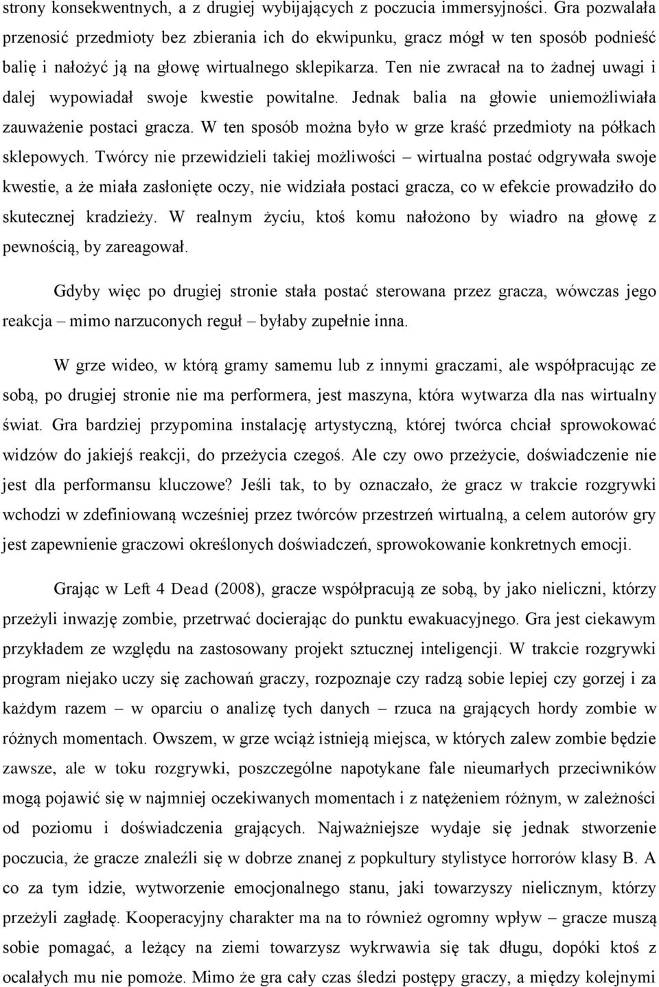 Ten nie zwracał na to żadnej uwagi i dalej wypowiadał swoje kwestie powitalne. Jednak balia na głowie uniemożliwiała zauważenie postaci gracza.