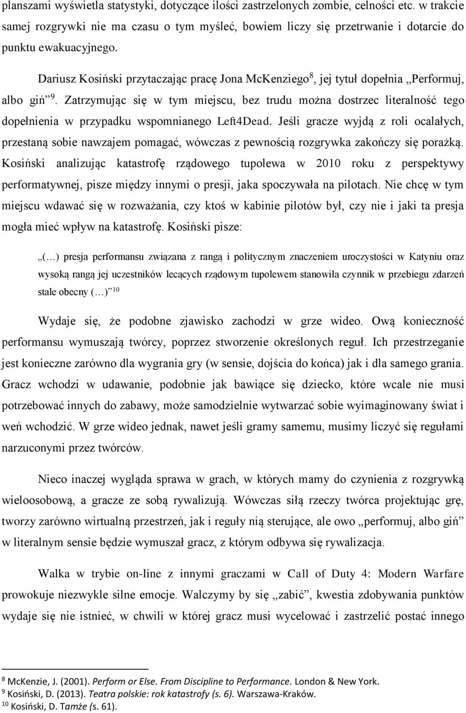 Dariusz Kosiński przytaczając pracę Jona McKenziego 8, jej tytuł dopełnia Performuj, albo giń 9.