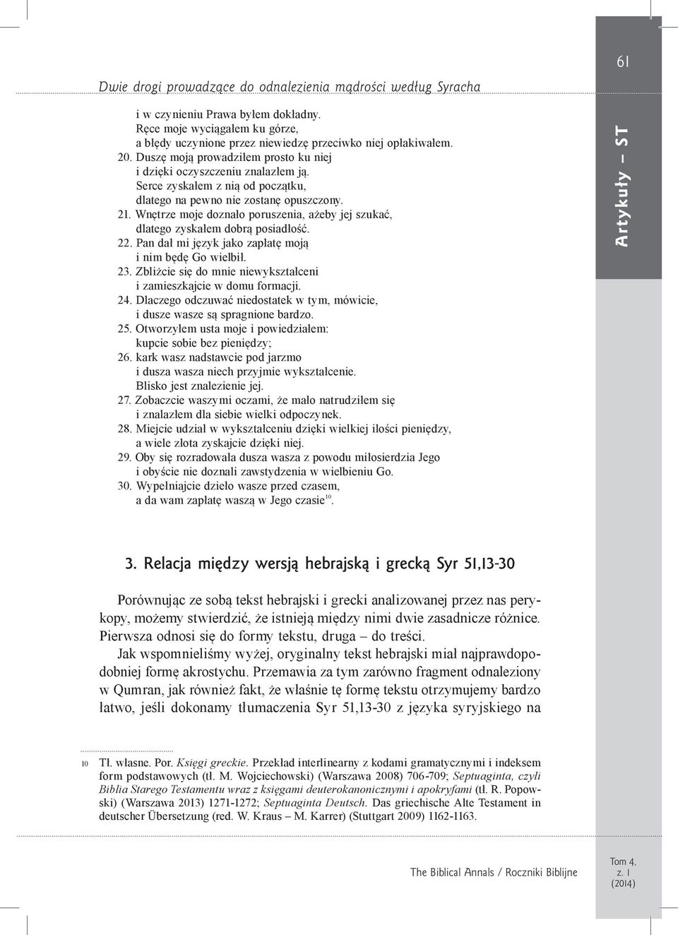 Wnętrze moje doznało poruszenia, ażeby jej szukać, dlatego zyskałem dobrą posiadłość. 22. Pan dał mi język jako zapłatę moją i nim będę Go wielbił. 23.