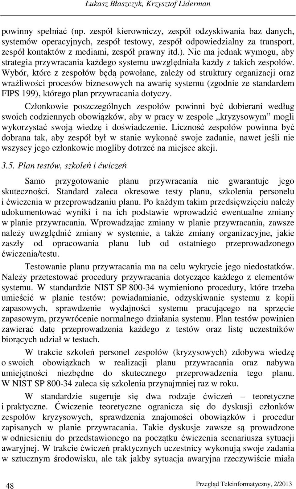 Nie ma jednak wymogu, aby strategia przywracania każdego systemu uwzględniała każdy z takich zespołów.