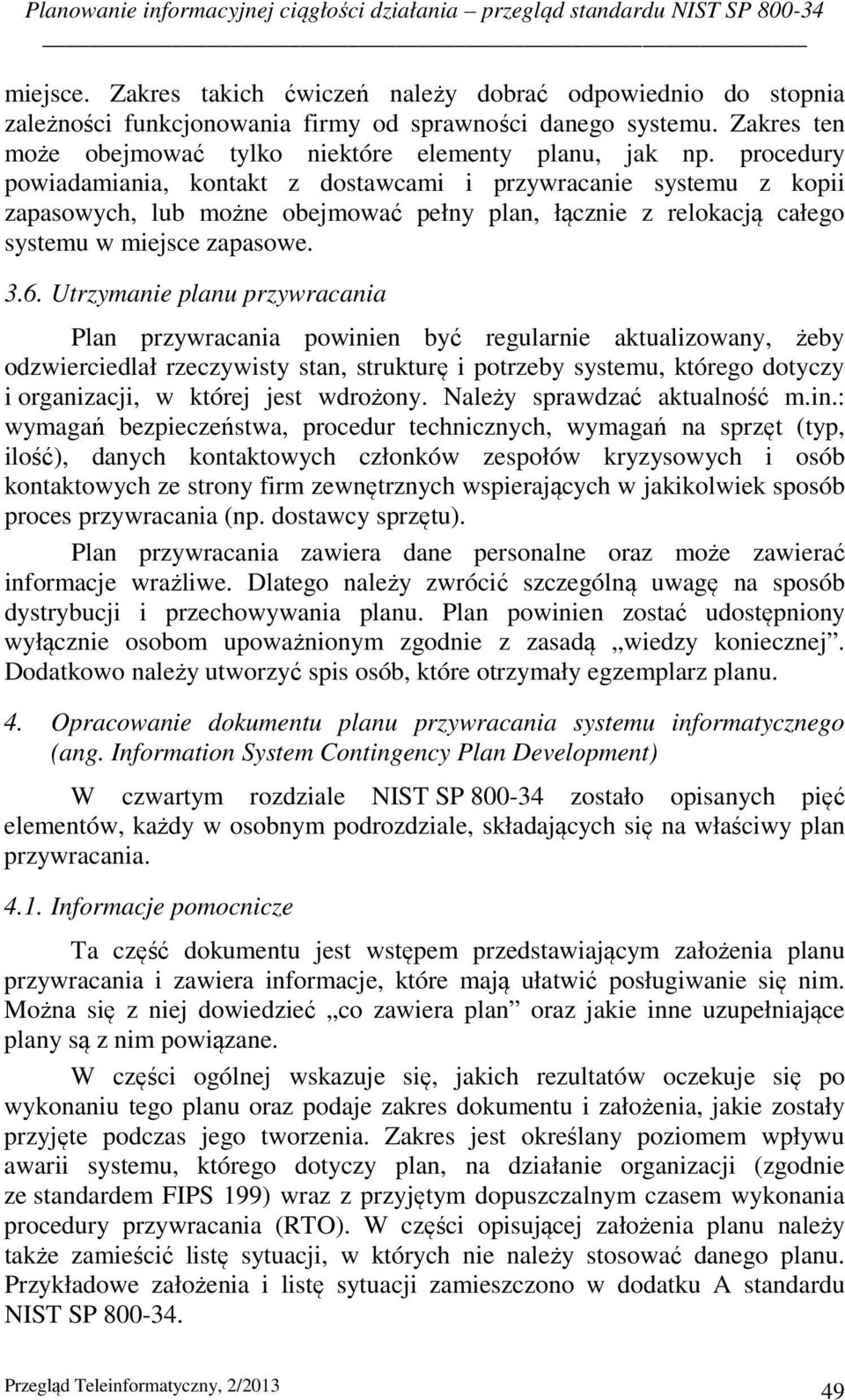 procedury powiadamiania, kontakt z dostawcami i przywracanie systemu z kopii zapasowych, lub możne obejmować pełny plan, łącznie z relokacją całego systemu w miejsce zapasowe. 3.6.