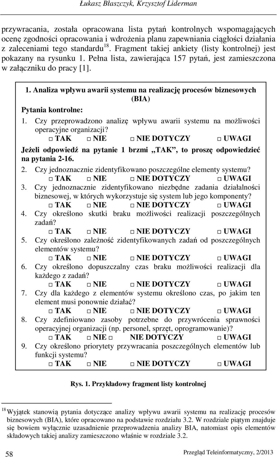 Czy przeprowadzono analizę wpływu awarii systemu na możliwości operacyjne organizacji? TAK NIE NIE DOTYCZY UWAGI Jeżeli odpowiedź na pytanie 1 brzmi TAK, to proszę odpowiedzieć na pytania 2-