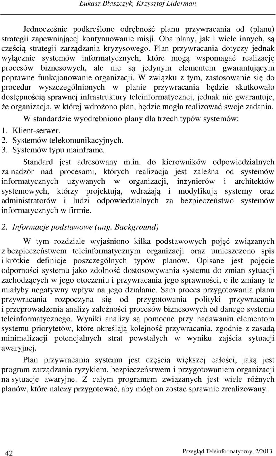 Plan przywracania dotyczy jednak wyłącznie systemów informatycznych, które mogą wspomagać realizację procesów biznesowych, ale nie są jedynym elementem gwarantującym poprawne funkcjonowanie