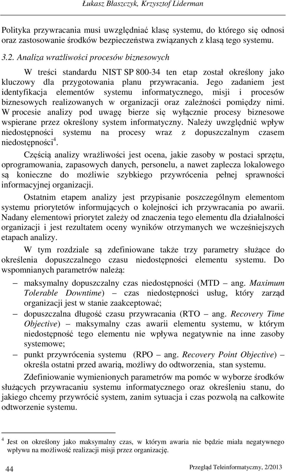 Jego zadaniem jest identyfikacja elementów systemu informatycznego, misji i procesów biznesowych realizowanych w organizacji oraz zależności pomiędzy nimi.