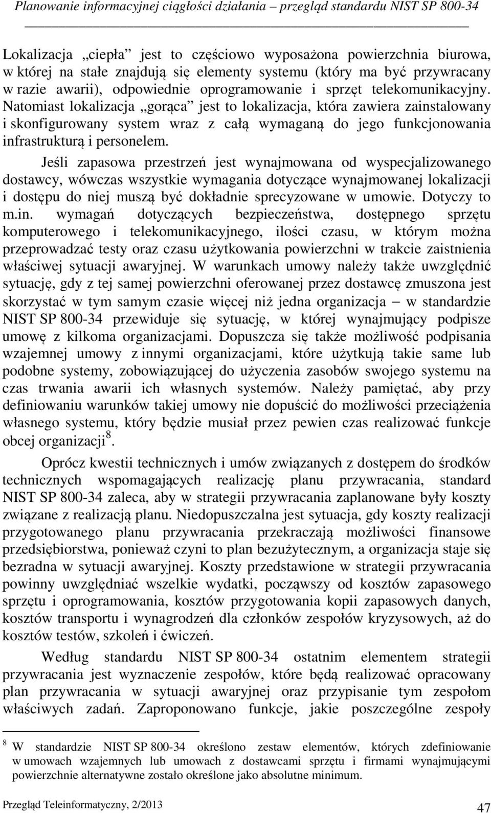 Natomiast lokalizacja gorąca jest to lokalizacja, która zawiera zainstalowany i skonfigurowany system wraz z całą wymaganą do jego funkcjonowania infrastrukturą i personelem.