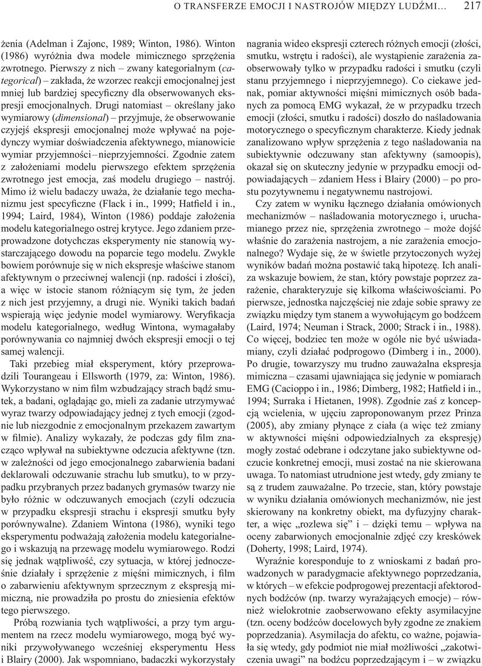 Drugi natomiast okre lany jako wymiarowy (dimensional) przyjmuje, e obserwowanie czyjej ekspresji emocjonalnej mo e wp ywa na pojedynczy wymiar do wiadczenia afektywnego, mianowicie wymiar przyjemno