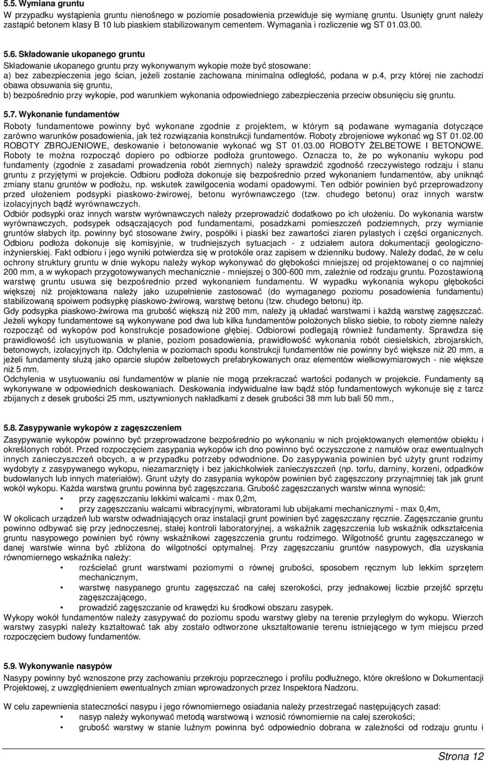 Składowanie ukopanego gruntu Składowanie ukopanego gruntu przy wykonywanym wykopie może być stosowane: a) bez zabezpieczenia jego ścian, jeżeli zostanie zachowana minimalna odległość, podana w p.