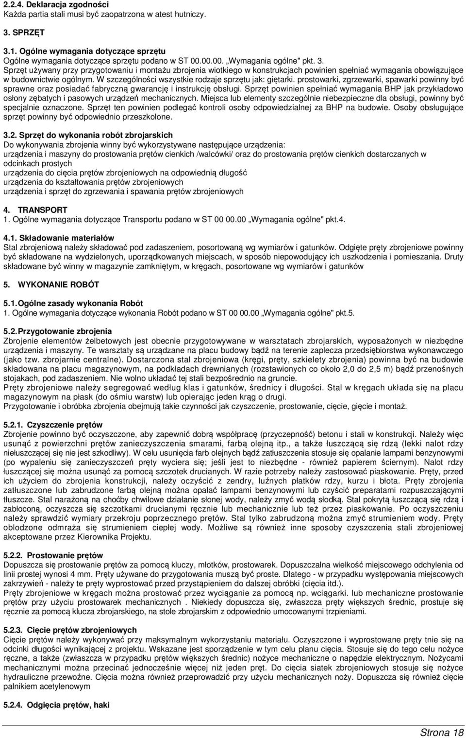 W szczególności wszystkie rodzaje sprzętu jak: giętarki. prostowarki, zgrzewarki, spawarki powinny być sprawne oraz posiadać fabryczną gwarancję i instrukcję obsługi.