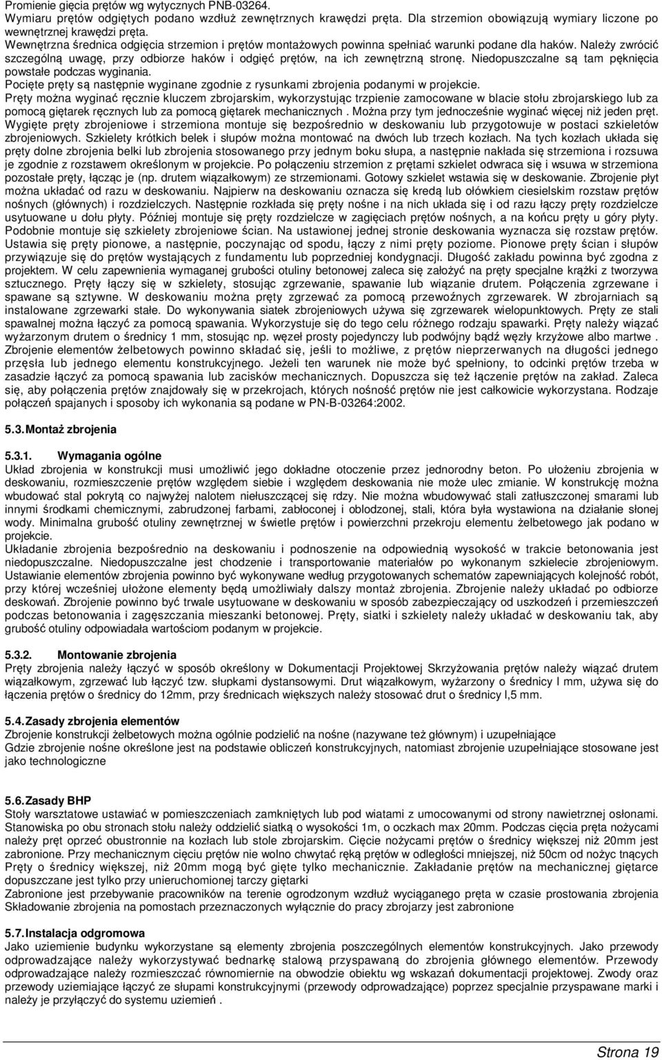 Niedopuszczalne są tam pęknięcia powstałe podczas wyginania. Pocięte pręty są następnie wyginane zgodnie z rysunkami zbrojenia podanymi w projekcie.