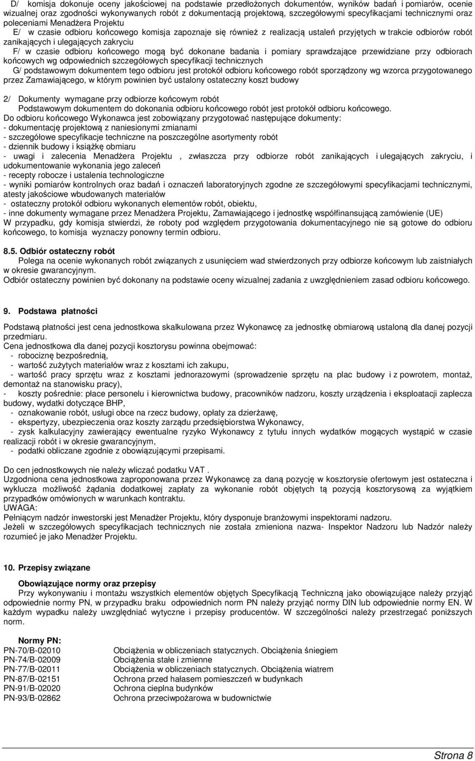 ulegających zakryciu F/ w czasie odbioru końcowego mogą być dokonane badania i pomiary sprawdzające przewidziane przy odbiorach końcowych wg odpowiednich szczegółowych specyfikacji technicznych G/