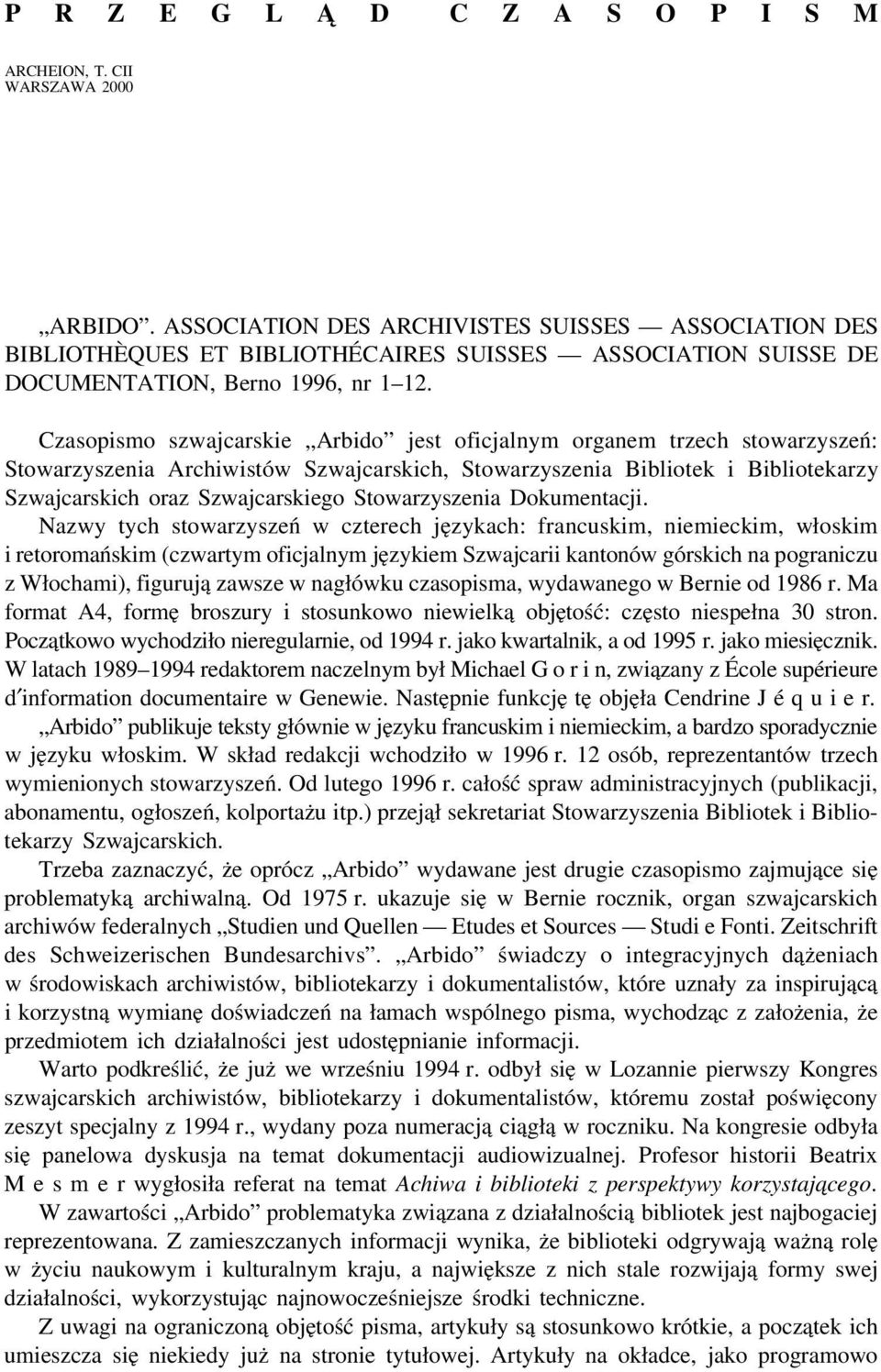 Czasopismo szwajcarskie Arbido jest oficjalnym organem trzech stowarzyszeń: Stowarzyszenia Archiwistów Szwajcarskich, Stowarzyszenia Bibliotek i Bibliotekarzy Szwajcarskich oraz Szwajcarskiego