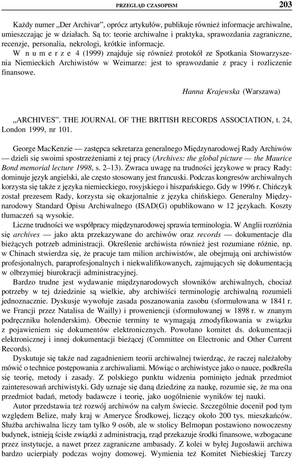 W n u m e r z e 4 (1999) znajduje się również protokół ze Spotkania Stowarzyszenia Niemieckich Archiwistów w Weimarze: jest to sprawozdanie z pracy i rozliczenie finansowe.