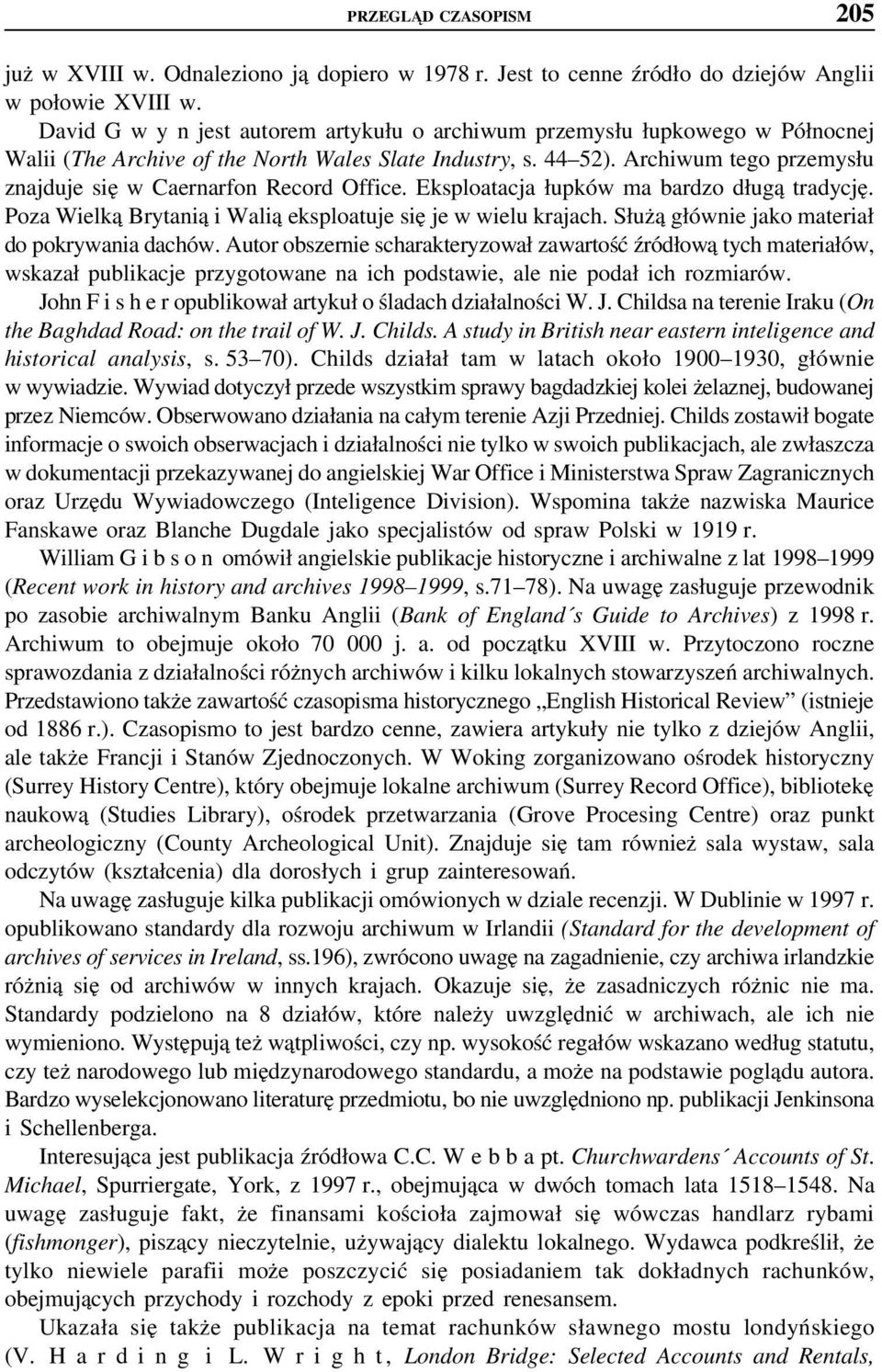 Archiwum tego przemysłu znajduje się w Caernarfon Record Office. Eksploatacja łupków ma bardzo długą tradycję. Poza Wielką Brytanią i Walią eksploatuje się je w wielu krajach.