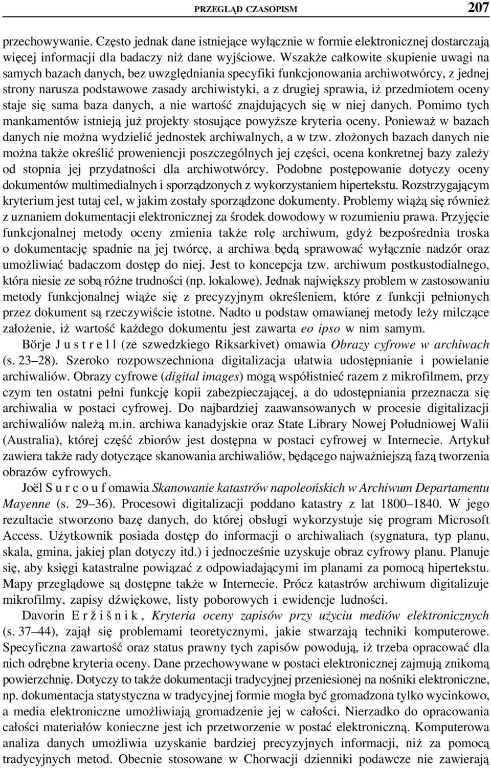 przedmiotem oceny staje się sama baza danych, a nie wartość znajdujących się w niej danych. Pomimo tych mankamentów istnieją już projekty stosujące powyższe kryteria oceny.