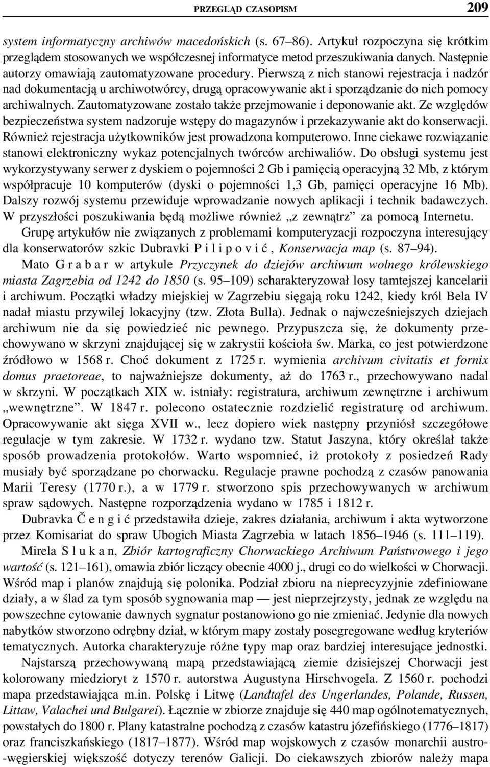 zautomatyzowanezostałotakże przejmowanie i deponowanie akt. Ze względów bezpieczeństwa system nadzoruje wstępy do magazynów i przekazywanie akt do konserwacji.