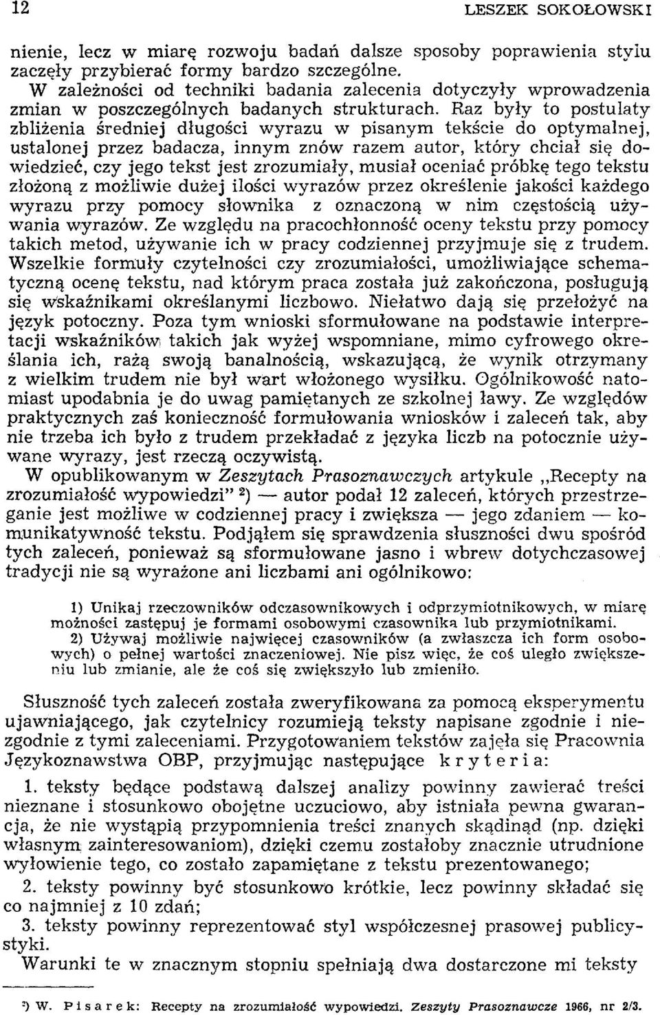 Raz były to postulaty zbliżenia średniej długości wyrazu w pisanym tekście do optymalnej, ustalonej przez badacza, innym znów razem autor, który chciał się dowiedzieć, czy jego tekst jest zrozumiały,