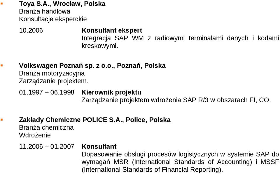 1998 Kierownik projektu Zarządzanie projektem wdrożenia SAP R/3 w obszarach FI, CO. Zakłady Chemiczne POLICE S.A., Police, Polska Branża chemiczna Wdrożenie 11.