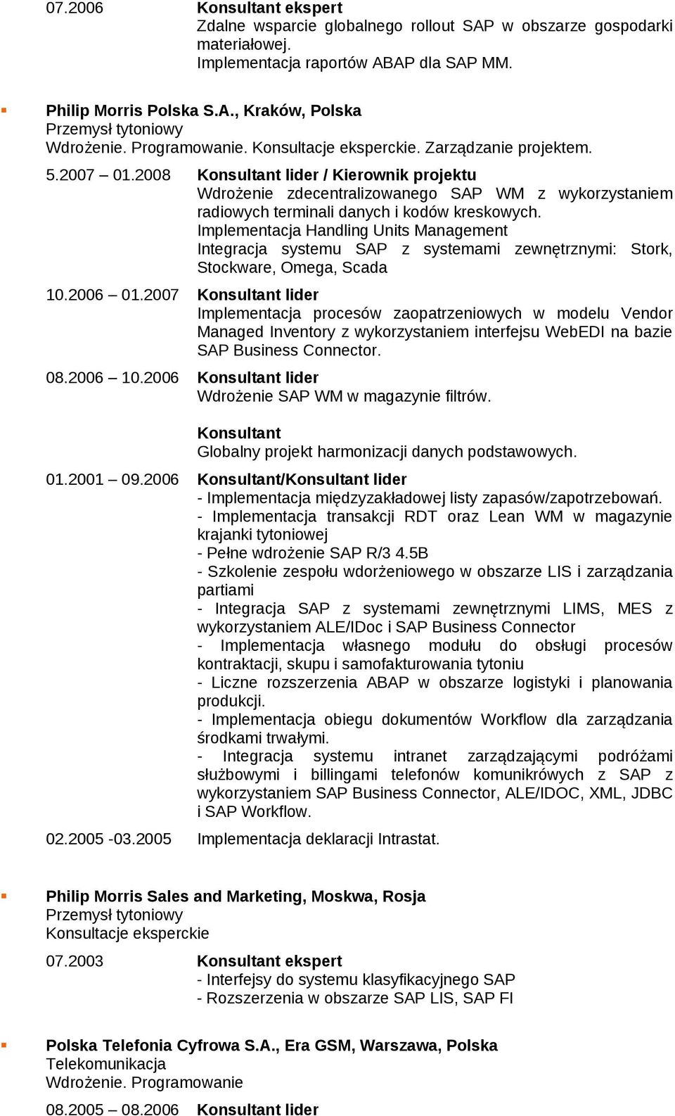 Implementacja Handling Units Management Integracja systemu SAP z systemami zewnętrznymi: Stork, Stockware, Omega, Scada 10.2006 01.