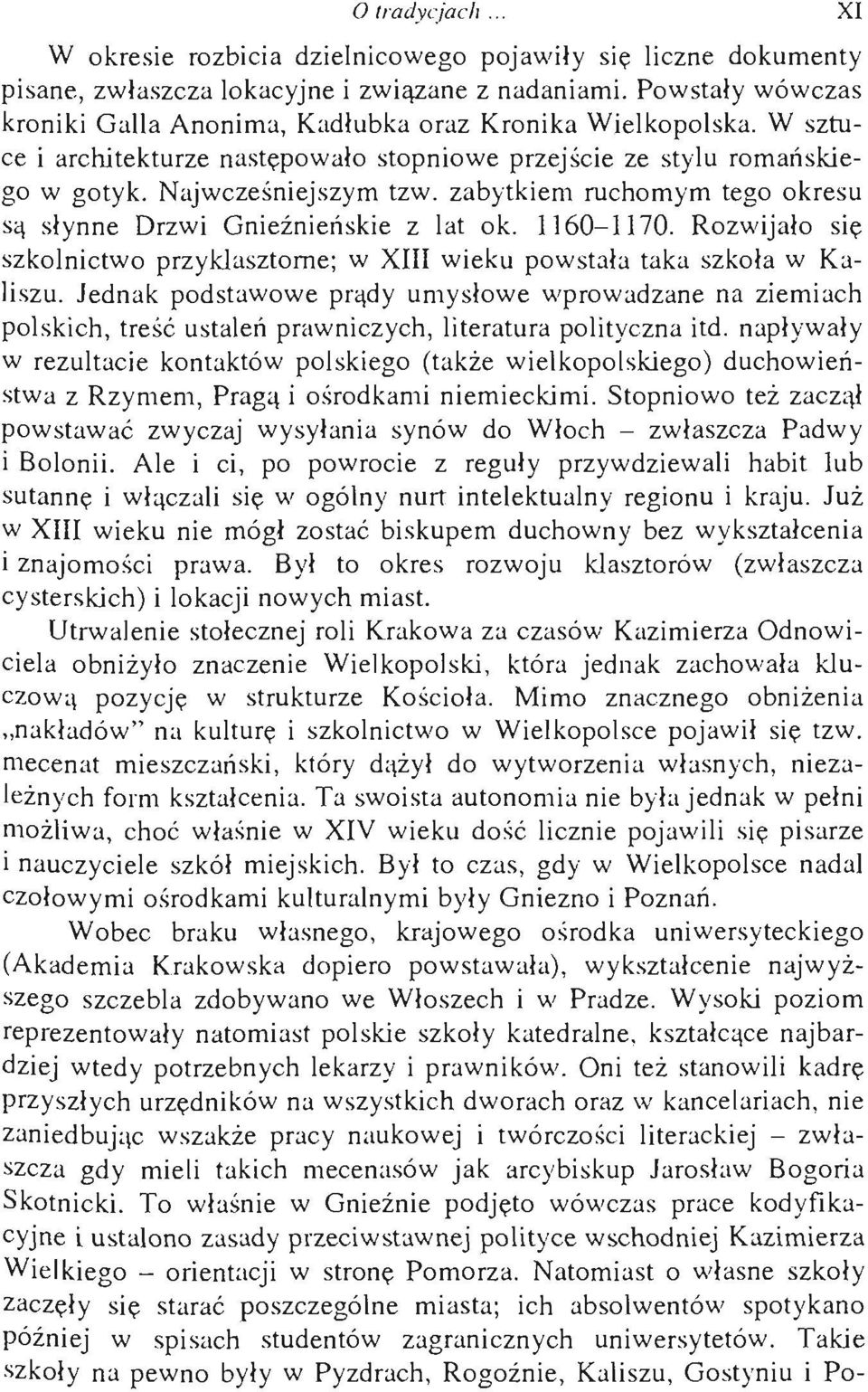 zabytkiem ruchomym tego okresu są słynne Drzwi Gnieźnieńskie z lat ok. 1160-1170. Rozwijało się szkolnictwo przyklasztorne; w XIII wieku powstała taka szkoła w Kaliszu.