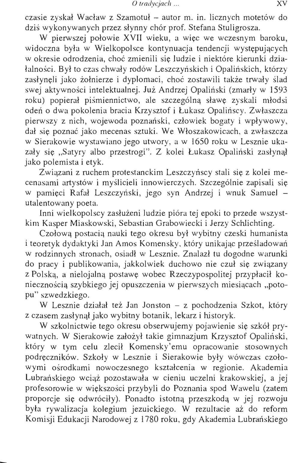 działalności. Był to czas chwały rodów Leszczyńskich i Opalińskich, którzy zasłynęli jako żołnierze i dyplomaci, choć zostawili także trwały ślad swej aktywności intelektualnej.