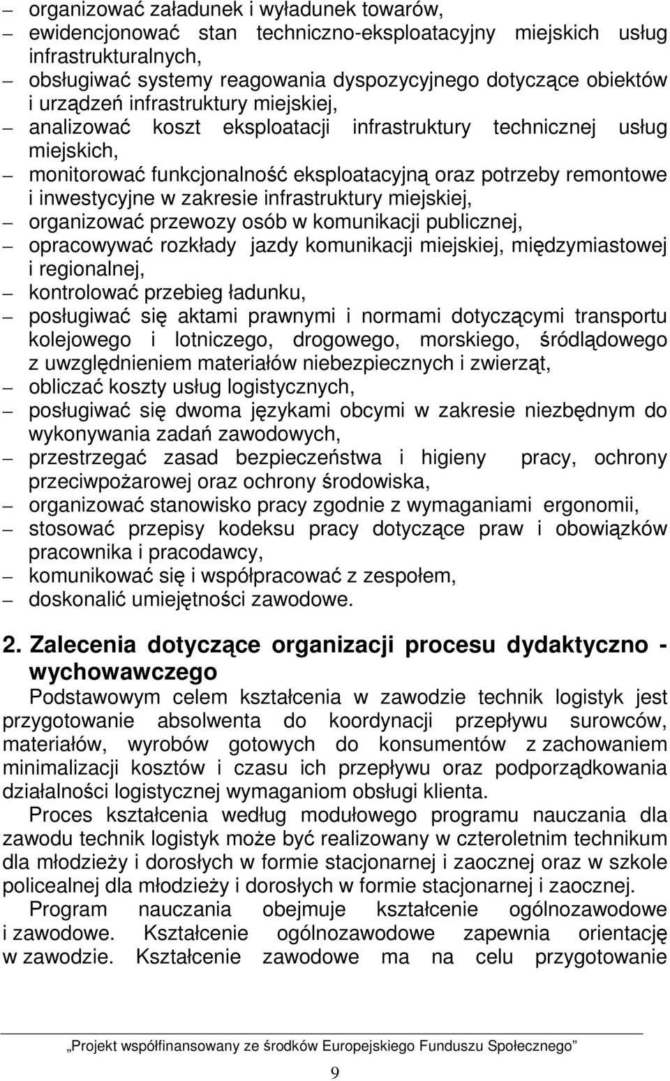 zakresie infrastruktury miejskiej, organizować przewozy osób w komunikacji publicznej, opracowywać rozkłady jazdy komunikacji miejskiej, międzymiastowej i regionalnej, kontrolować przebieg ładunku,