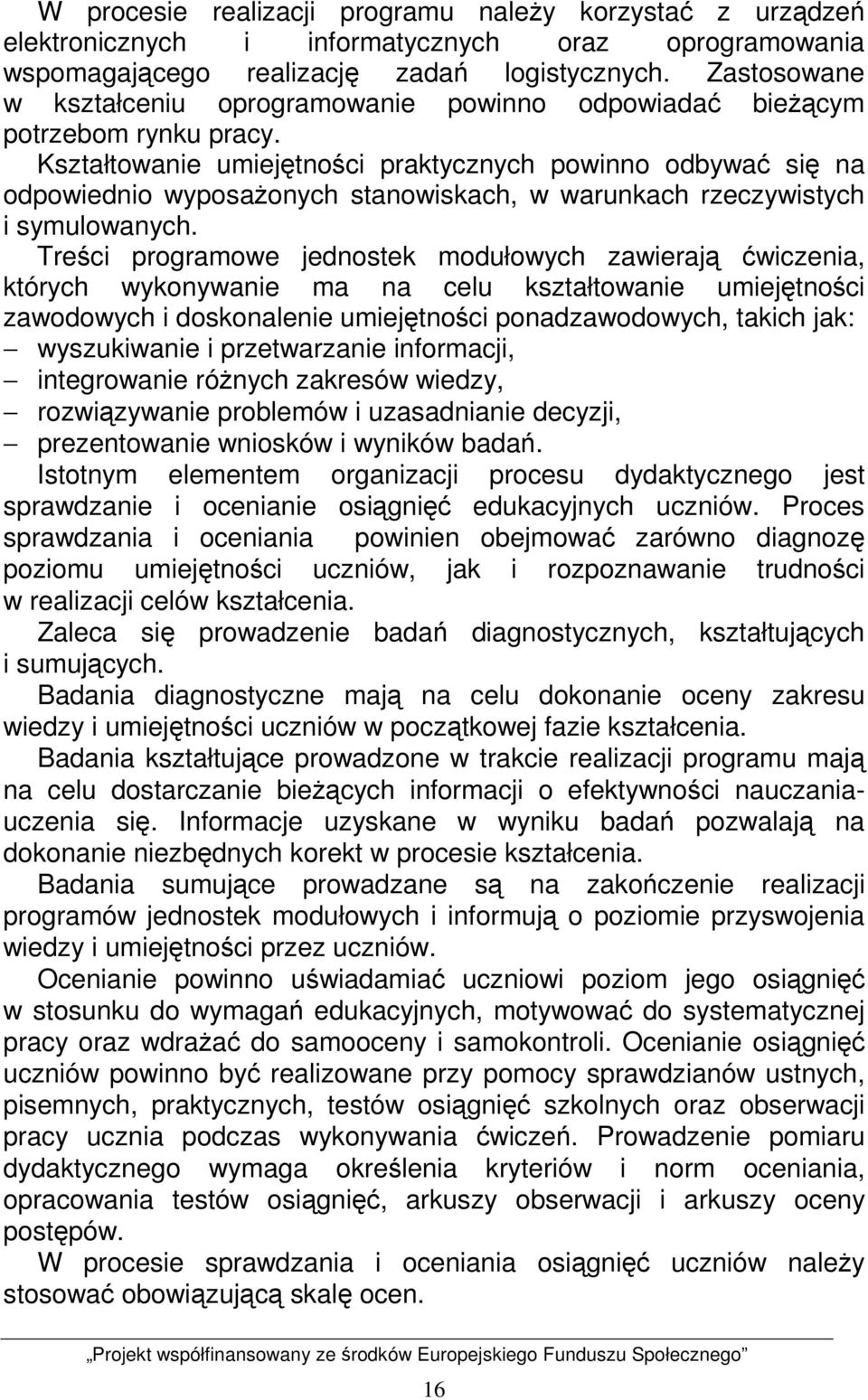 Kształtowanie umiejętności praktycznych powinno odbywać się na odpowiednio wyposaŝonych stanowiskach, w warunkach rzeczywistych i symulowanych.