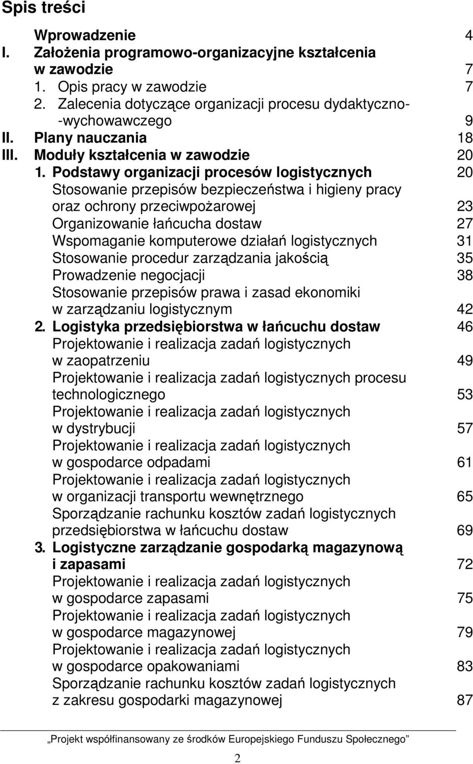 Podstawy organizacji procesów logistycznych 20 Stosowanie przepisów bezpieczeństwa i higieny pracy oraz ochrony przeciwpoŝarowej 23 Organizowanie łańcucha dostaw 27 Wspomaganie komputerowe działań