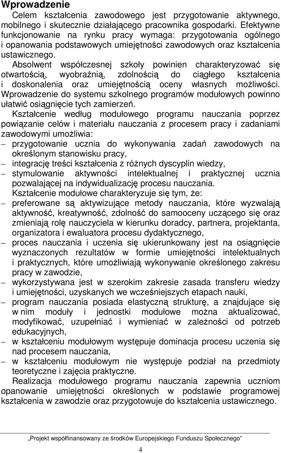 Absolwent współczesnej szkoły powinien charakteryzować się otwartością, wyobraźnią, zdolnością do ciągłego kształcenia i doskonalenia oraz umiejętnością oceny własnych moŝliwości.