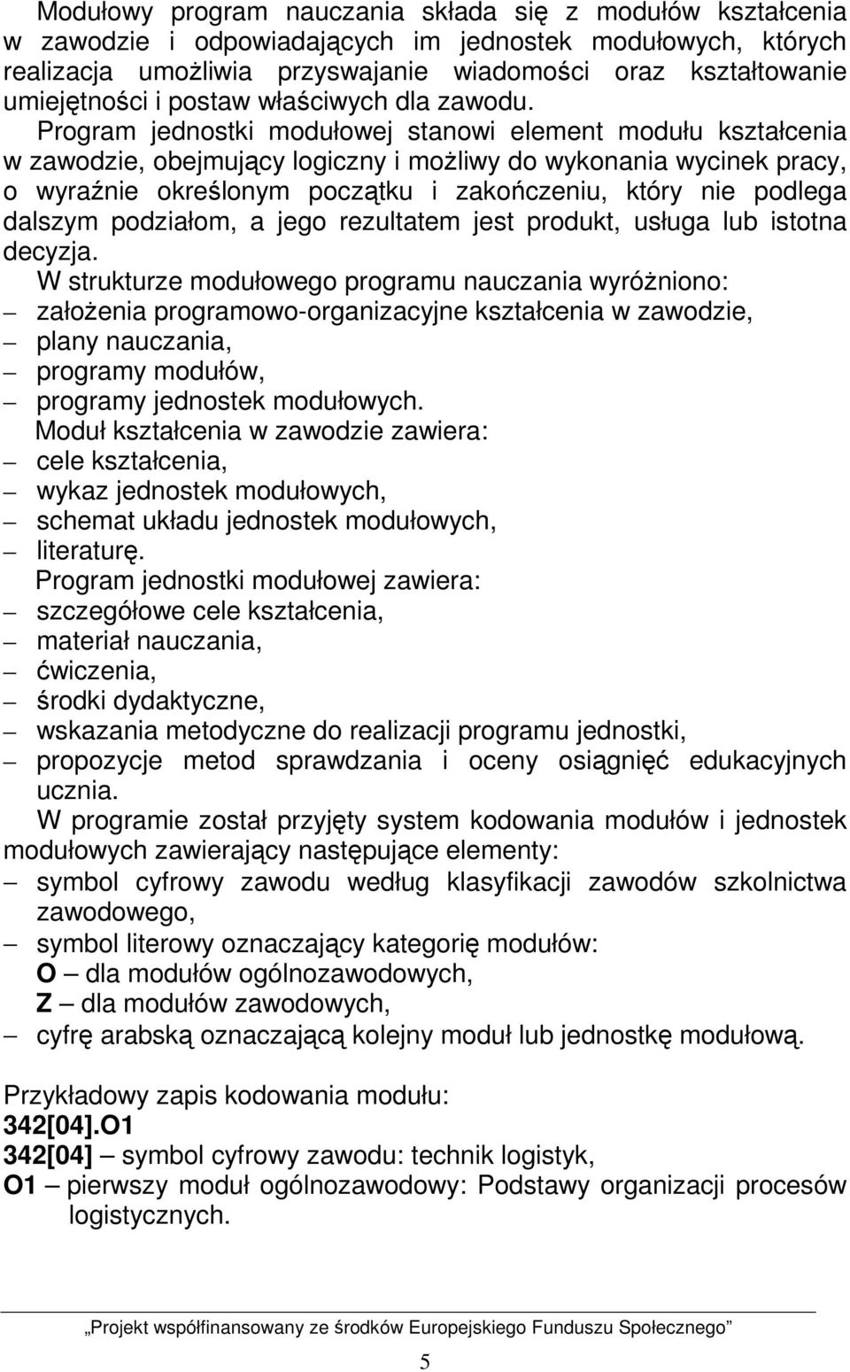 Program jednostki modułowej stanowi element modułu kształcenia w zawodzie, obejmujący logiczny i moŝliwy do wykonania wycinek pracy, o wyraźnie określonym początku i zakończeniu, który nie podlega