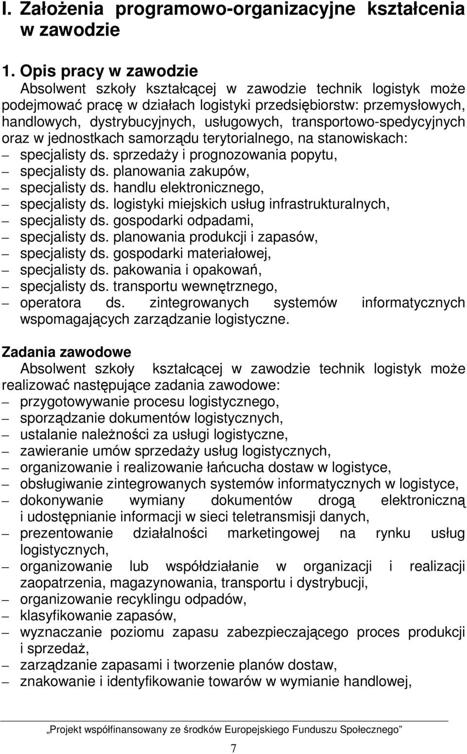 transportowo-spedycyjnych oraz w jednostkach samorządu terytorialnego, na stanowiskach: specjalisty ds. sprzedaŝy i prognozowania popytu, specjalisty ds. planowania zakupów, specjalisty ds.