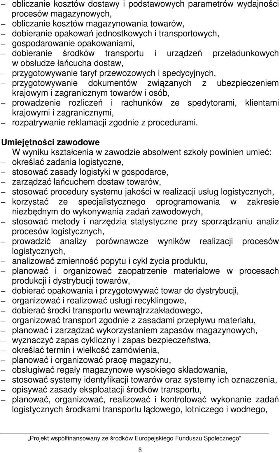 ubezpieczeniem krajowym i zagranicznym towarów i osób, prowadzenie rozliczeń i rachunków ze spedytorami, klientami krajowymi i zagranicznymi, rozpatrywanie reklamacji zgodnie z procedurami.