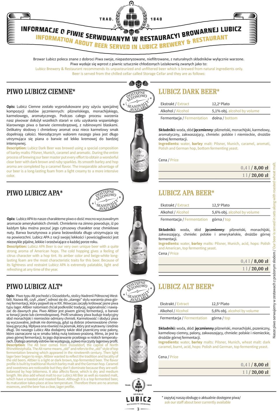 Piwa wydaje się wprost z piwnic sztucznie chłodzonych Leżakownią zwanych jako to: Lubicz Brewery & Restaurant recommends its unpasteurized and unfiltered beer which is brewed from natural ingredients