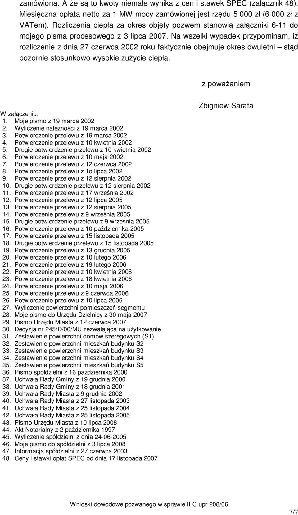 Na wszelki wypadek przypominam, iż rozliczenie z dnia 27 czerwca 2002 roku faktycznie obejmuje okres dwuletni stąd pozornie stosunkowo wysokie zużycie ciepła. z poważaniem W załączeniu: 1.