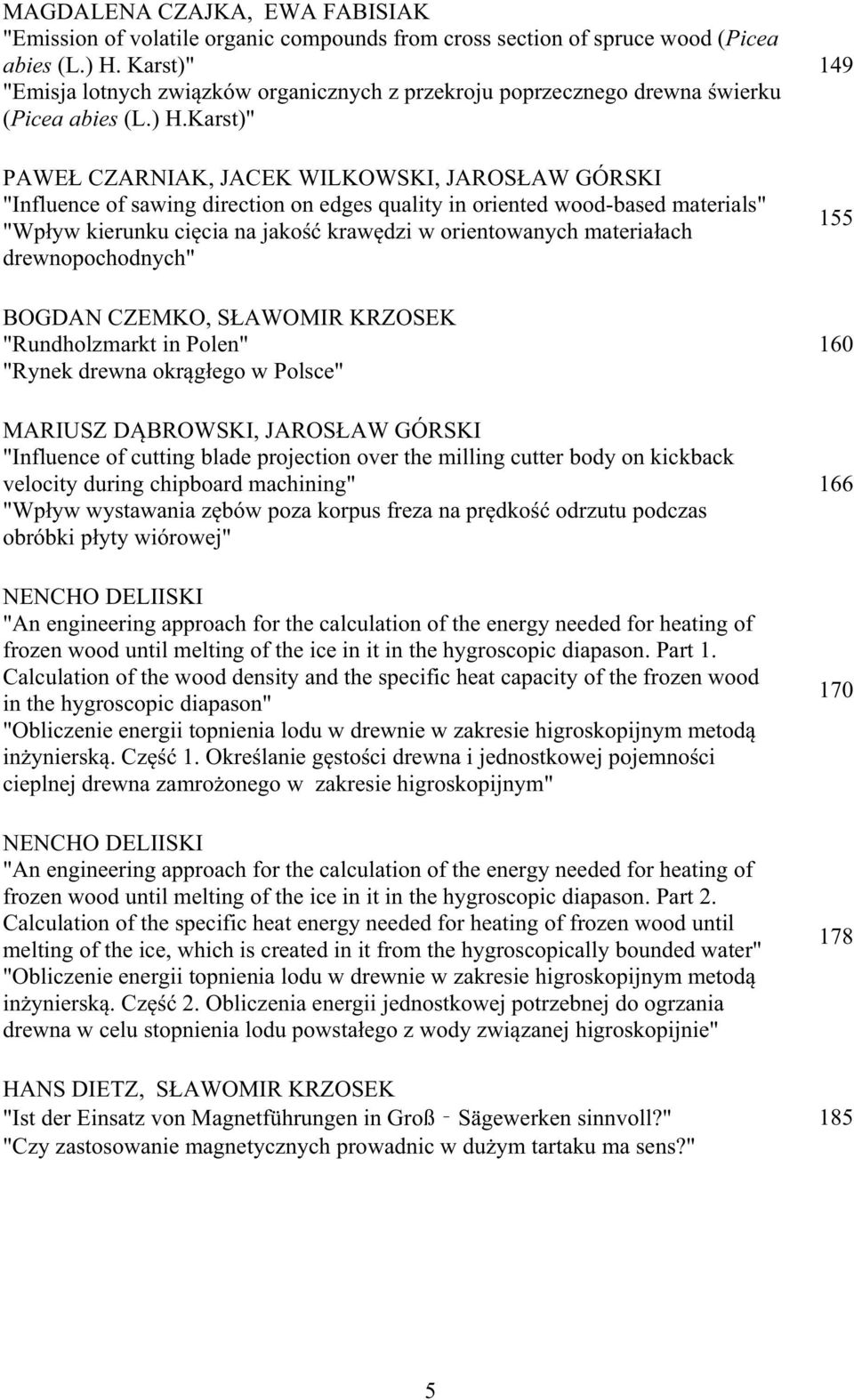 Karst)" PAWE CZARNIAK, JACEK WILKOWSKI, JAROS AW GÓRSKI "Influence of sawing direction on edges quality in oriented wood-based materials" "Wp yw kierunku ci cia na jako kraw dzi w orientowanych