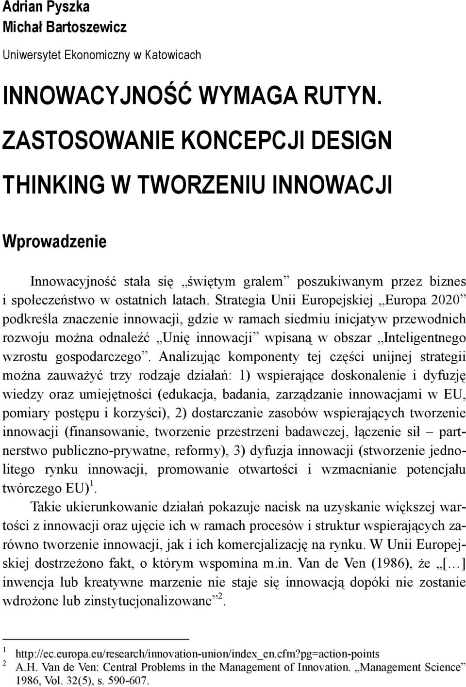 Strategia Unii Europejskiej Europa 2020 podkreśla znaczenie innowacji, gdzie w ramach siedmiu inicjatyw przewodnich rozwoju można odnaleźć Unię innowacji wpisaną w obszar Inteligentnego wzrostu