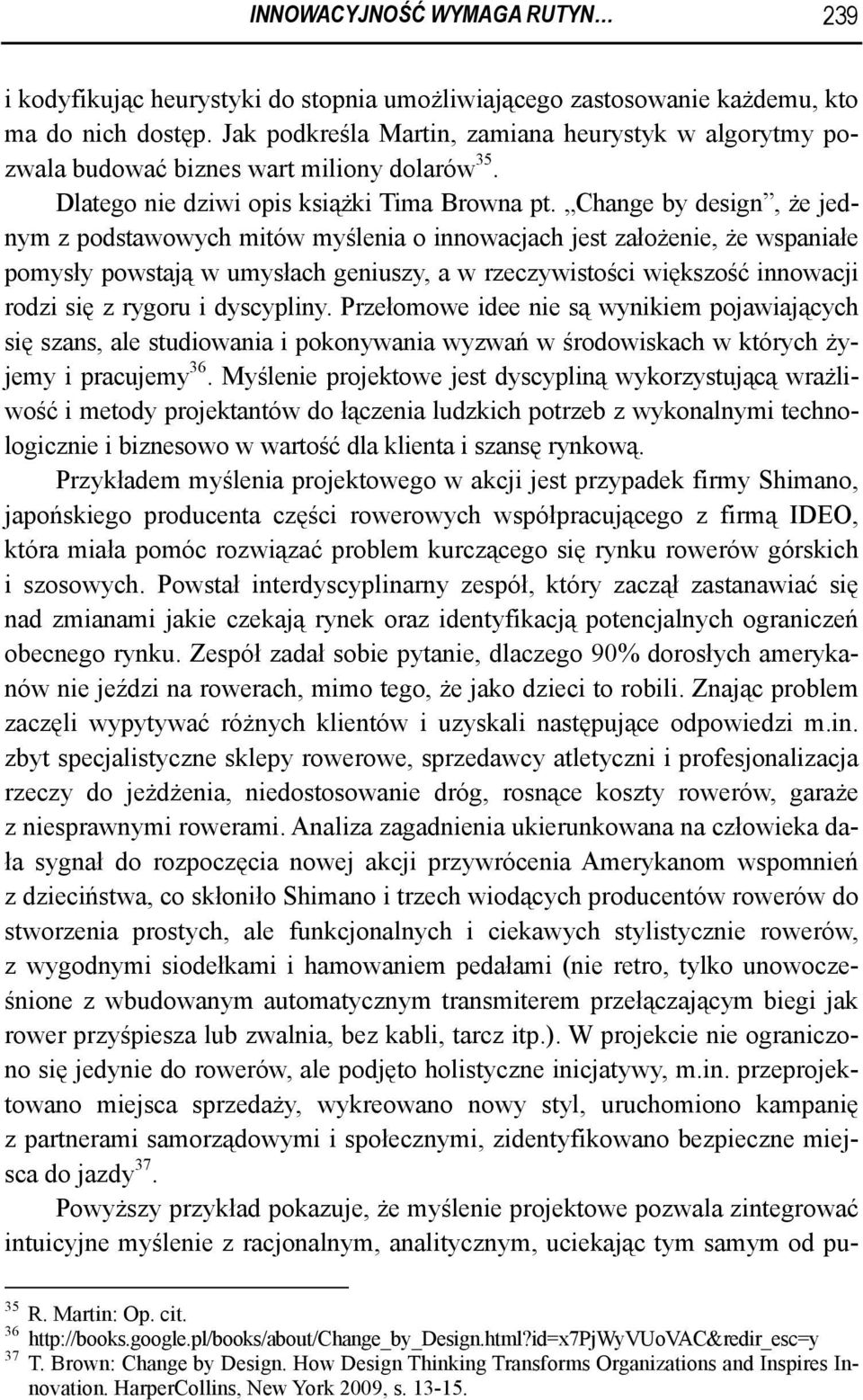 Change by design, że jednym z podstawowych mitów myślenia o innowacjach jest założenie, że wspaniałe pomysły powstają w umysłach geniuszy, a w rzeczywistości większość innowacji rodzi się z rygoru i