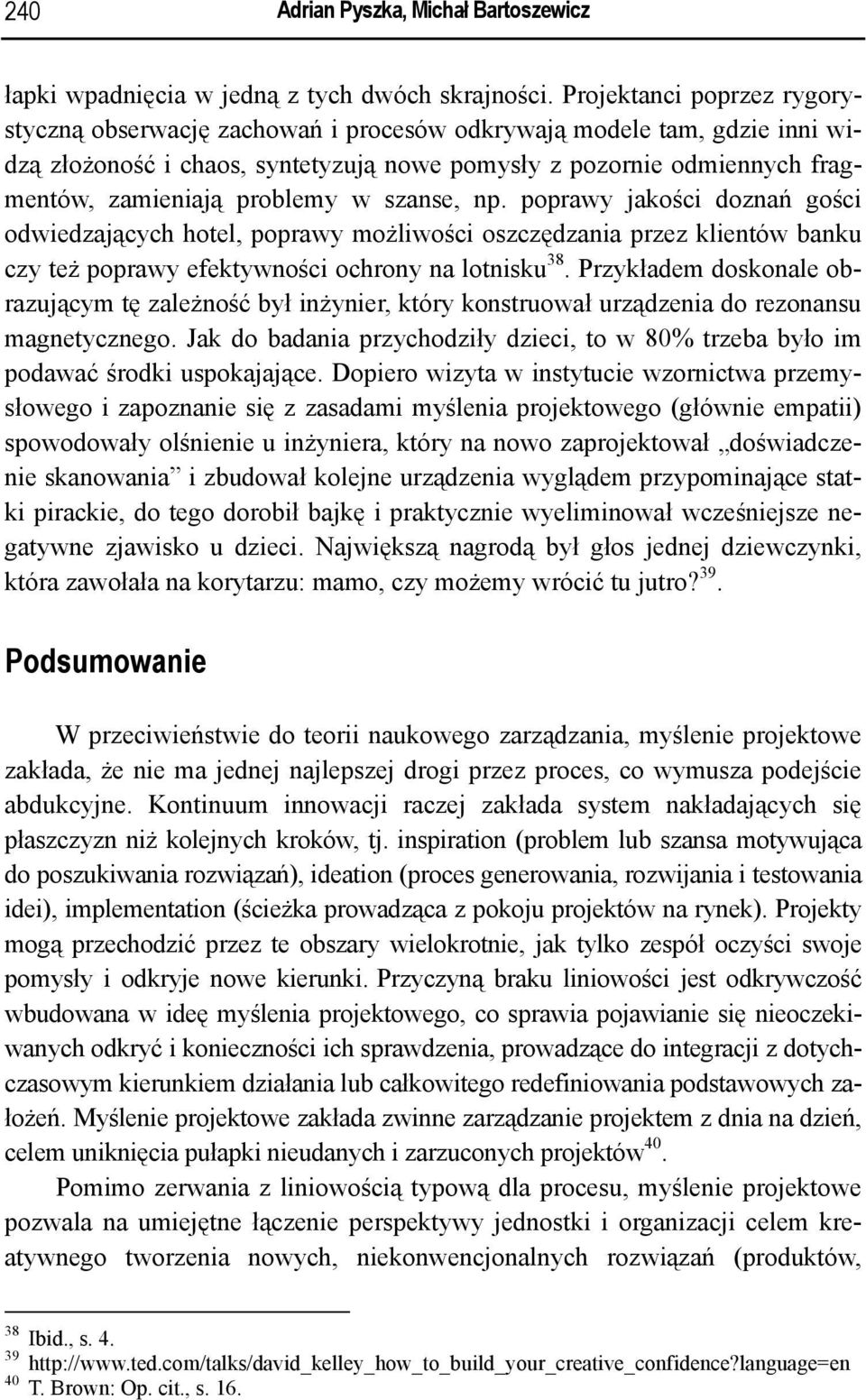 problemy w szanse, np. poprawy jakości doznań gości odwiedzających hotel, poprawy możliwości oszczędzania przez klientów banku czy też poprawy efektywności ochrony na lotnisku 38.