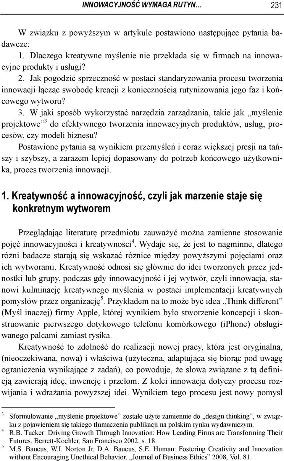 Postawione pytania są wynikiem przemyśleń i coraz większej presji na tańszy i szybszy, a zarazem lepiej dopasowany do potrzeb końcowego użytkownika, proces tworzenia innowacji. 1.