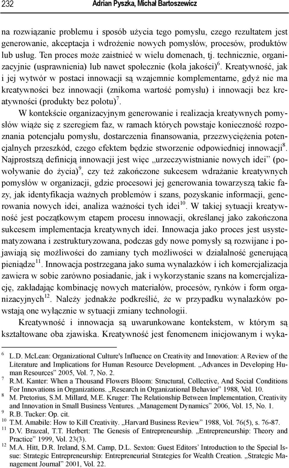 Kreatywność, jak i jej wytwór w postaci innowacji są wzajemnie komplementarne, gdyż nie ma kreatywności bez innowacji (znikoma wartość pomysłu) i innowacji bez kreatywności (produkty bez polotu) 7.