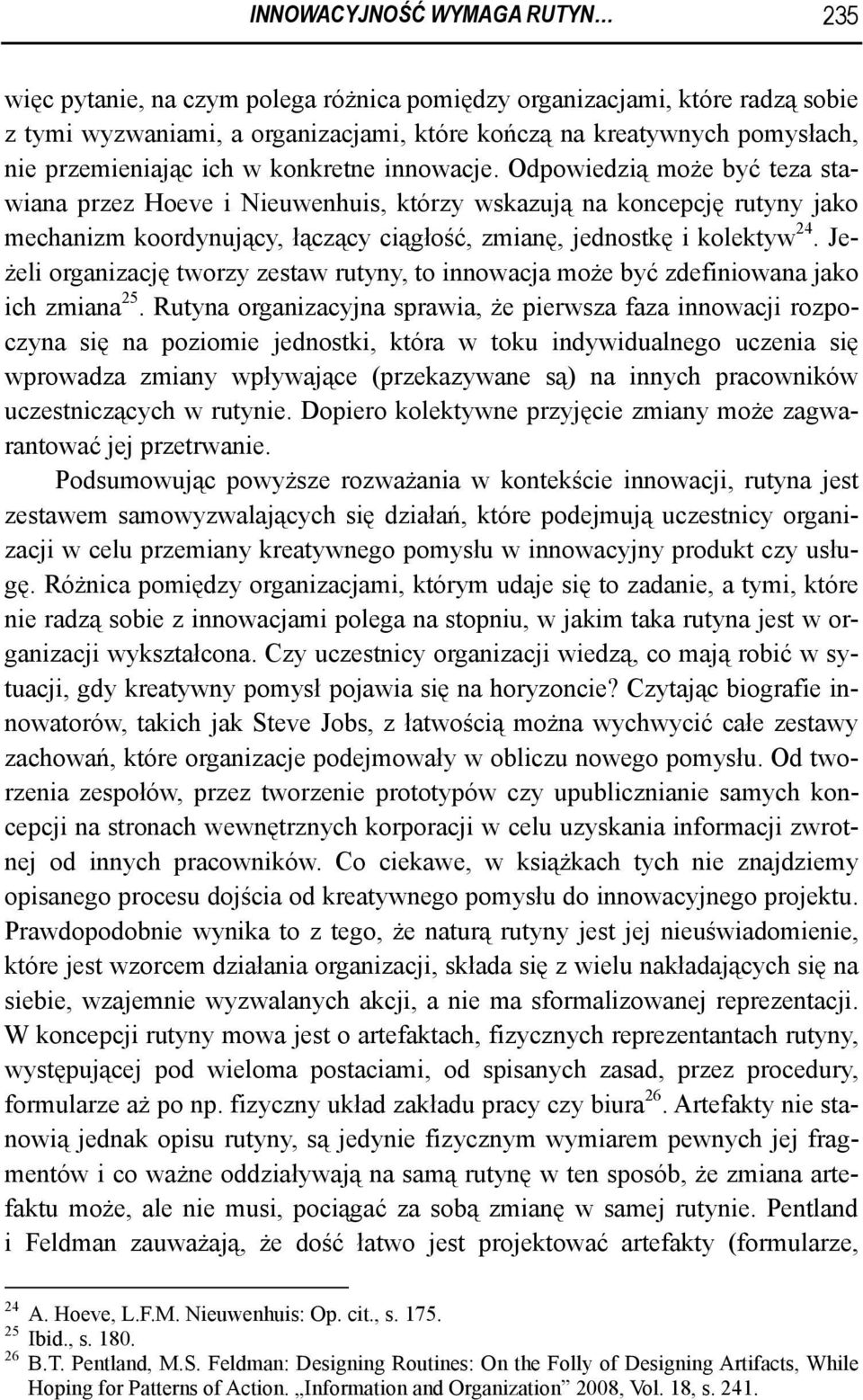 Odpowiedzią może być teza stawiana przez Hoeve i Nieuwenhuis, którzy wskazują na koncepcję rutyny jako mechanizm koordynujący, łączący ciągłość, zmianę, jednostkę i kolektyw 24.