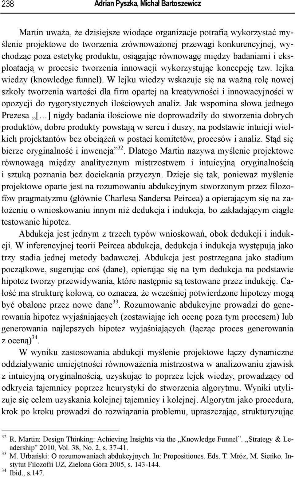 W lejku wiedzy wskazuje się na ważną rolę nowej szkoły tworzenia wartości dla firm opartej na kreatywności i innowacyjności w opozycji do rygorystycznych ilościowych analiz.