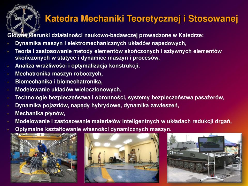 maszyn roboczych, Biomechanika i biomechatronika, Modelowanie układów wieloczłonowych, Technologie bezpieczeństwa i obronności, systemy bezpieczeństwa pasażerów, Dynamika pojazdów,