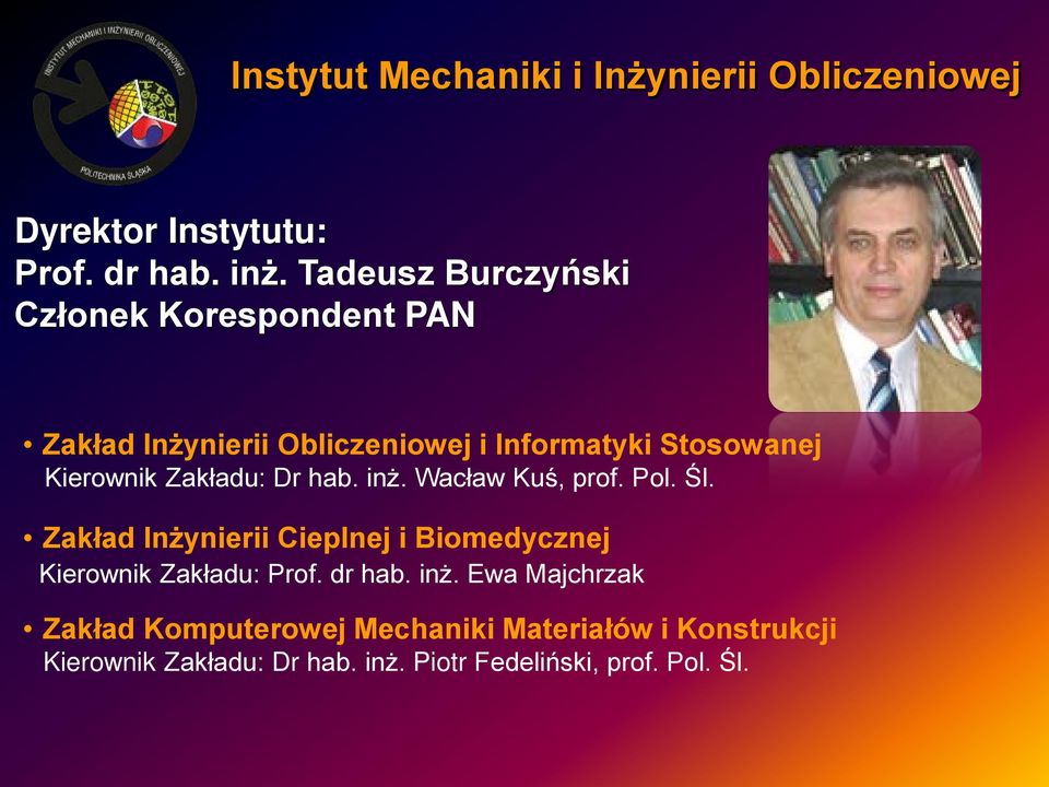 Zakładu: Dr hab. inż. Wacław Kuś, prof. Pol. Śl. Zakład Inżynierii Cieplnej i Biomedycznej Kierownik Zakładu: Prof.