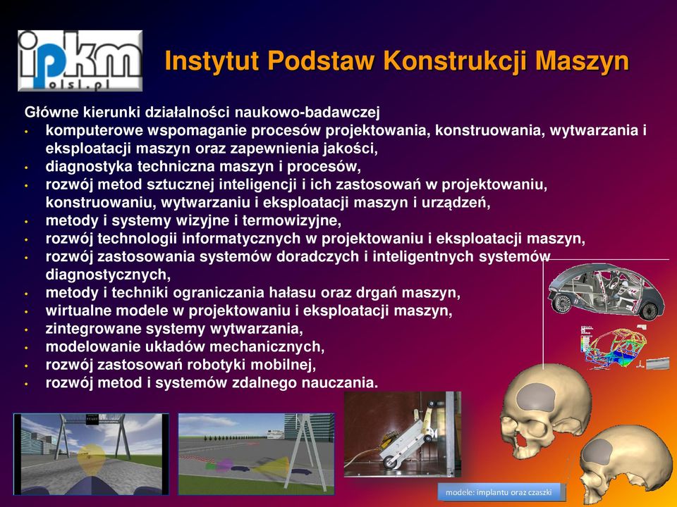 wizyjne i termowizyjne, rozwój technologii informatycznych w projektowaniu i eksploatacji maszyn, rozwój zastosowania systemów doradczych i inteligentnych systemów diagnostycznych, metody i techniki