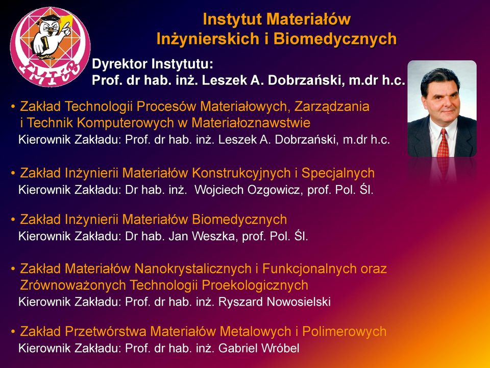 Zakład Inżynierii Materiałów Biomedycznych Kierownik Zakładu: Dr hab. Jan Weszka, prof. Pol. Śl.