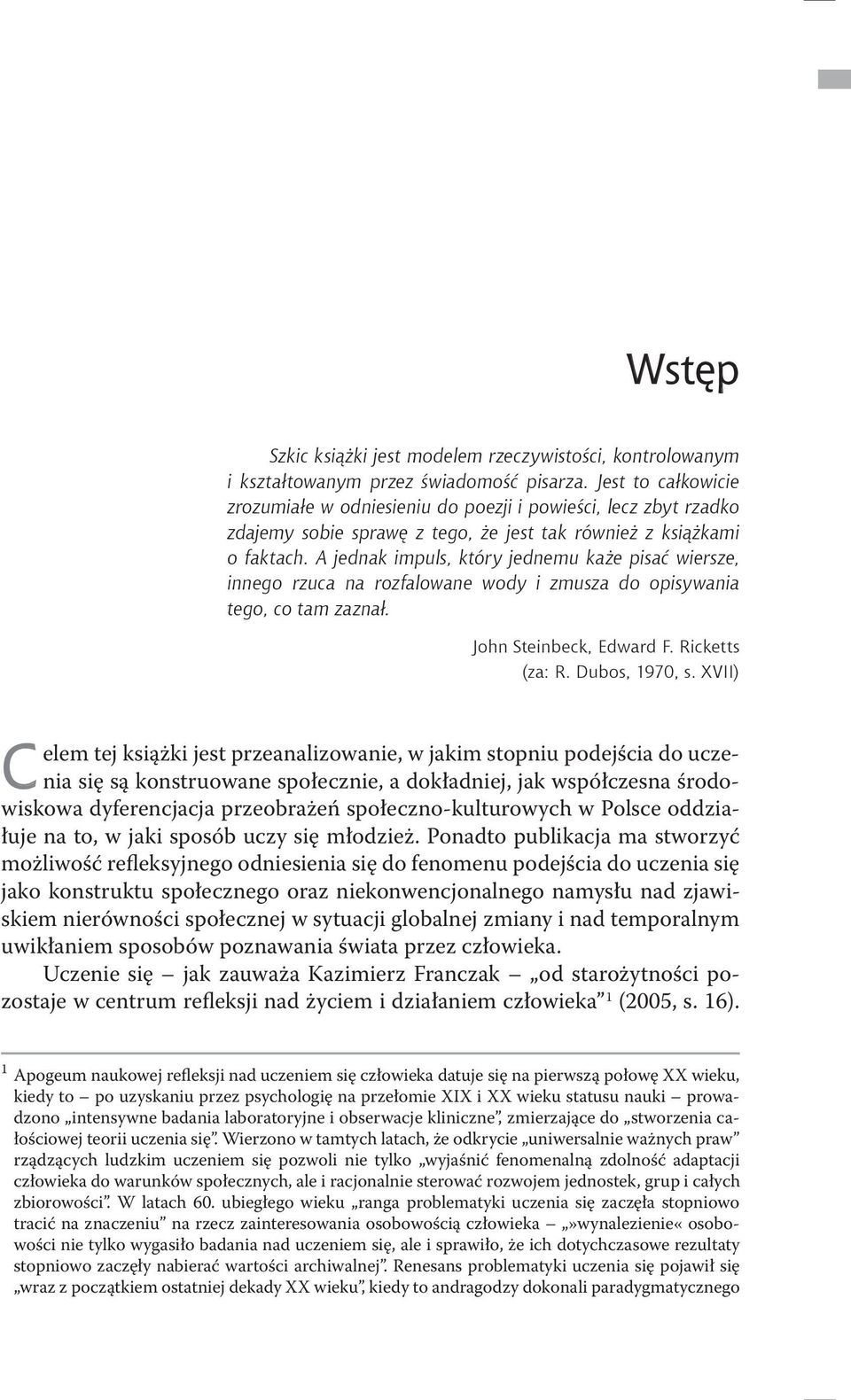 A jednak impuls, który jednemu każe pisać wiersze, innego rzuca na rozfalowane wody i zmusza do opisywania tego, co tam zaznał. John Steinbeck, Edward F. Ricketts (za: R. Dubos, 1970, s.