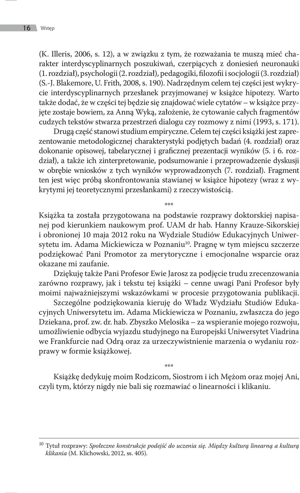 Nadrzędnym celem tej części jest wykrycie interdyscyplinarnych przesłanek przyjmowanej w książce hipotezy.