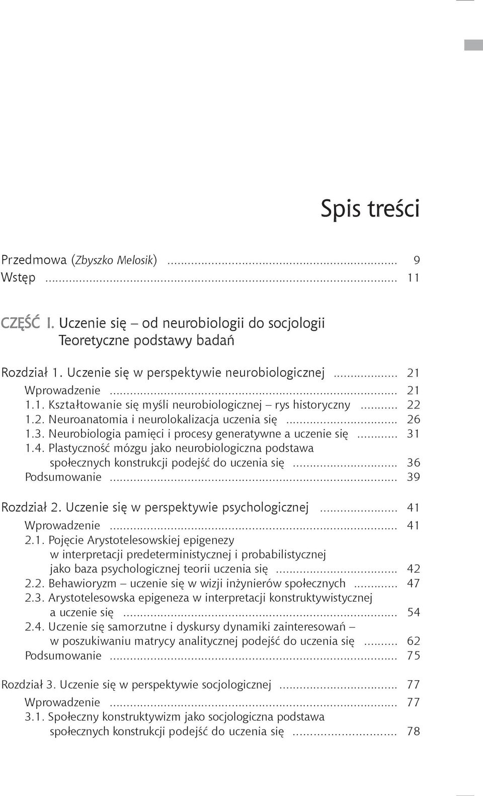 Neurobiologia pamięci i procesy generatywne a uczenie się... 31 1.4. Plastyczność mózgu jako neurobiologiczna podstawa społecznych konstrukcji podejść do uczenia się... 36 Podsumowanie... 39 Rozdział 2.